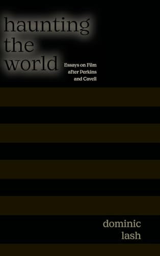 Haunting the World : Essays on Film After Perkins and Cavell