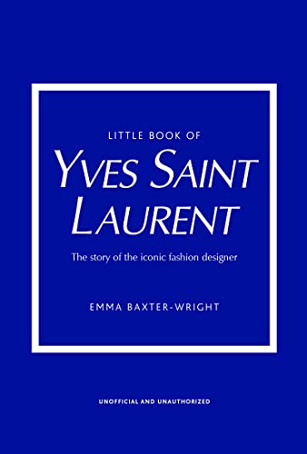 Little Book of Yves Saint Laurent: The Story of the Iconic Fashion House: 8 (Little Book of Fashion)
