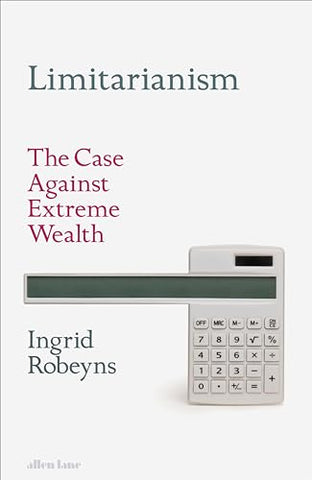 Limitarianism: The Case Against Extreme Wealth