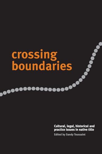 Crossing Boundaries : Cultural, legal, historical and practice issues in native title
