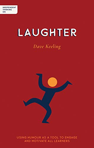 Independent Thinking on Laughter: Using humour as a tool to engage and motivate all learners (Independent thinking on ... series)