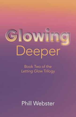 Glowing Deeper : Book Two of the Letting Glow Trilogy