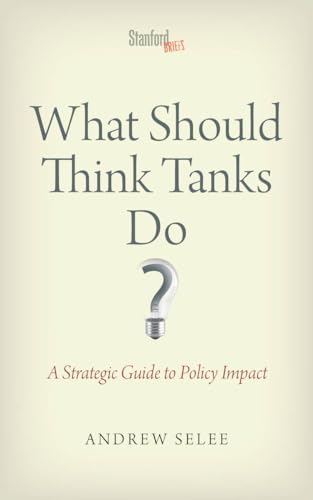 What Should Think Tanks Do?: A Strategic Guide to Policy Impact