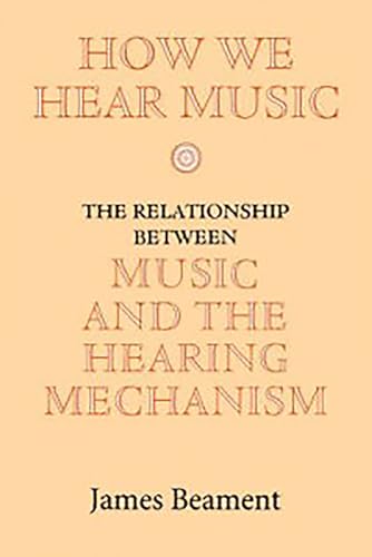 How We Hear Music: The Relationship between Music and the Hearing Mechanism