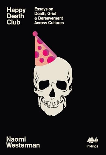 Happy Death Club : Essays on Death, Grief & Bereavement Across Cultures : 23