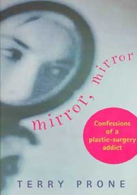 Mirror, Mirror : Confessions of a Plastic Surgery Addict