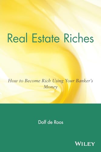 Real Estate Riches: How to Become Rich Using Your Bankers Money
