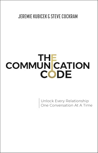The Communication Code : Unlock Every Relationship, One Conversation at a Time