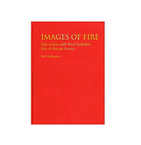 Images of Fire : Into Action with West Yorkshire Fire & Rescue Service