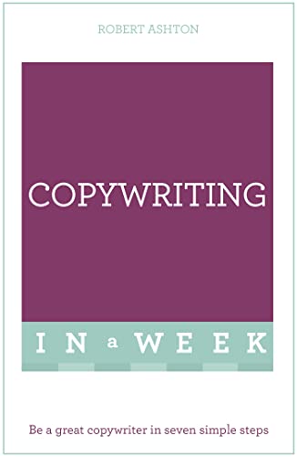 Copywriting In A Week: Be A Great Copywriter In Seven Simple Steps