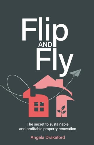 Flip and Fly : The secret to sustainable and profitable property renovation