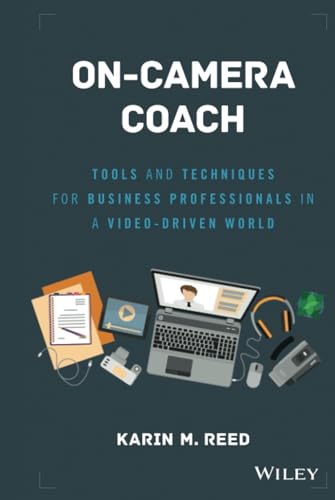 On-camera Coach: Tools and Techniques for Business Professionals in a Video-driven World
