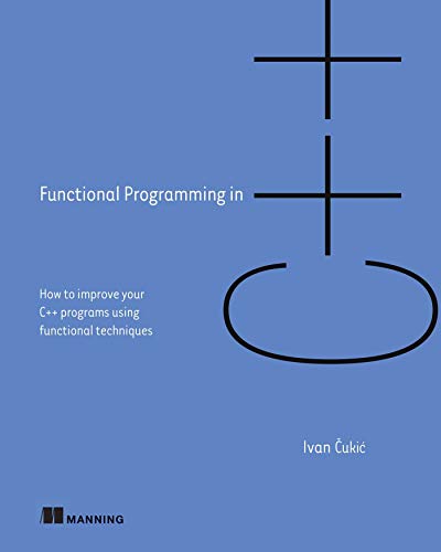 Functional Programming in C++: How to Improve Your C++ Programs Using Functional Techniques