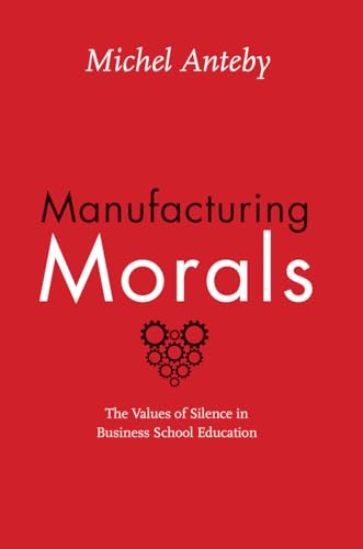 Manufacturing Morals: The Values of Silence in Business School Education