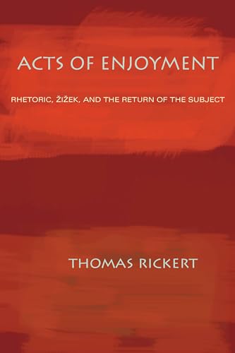 Acts of Enjoyment : Rhetoric, Zizek, and the Return of the Subject