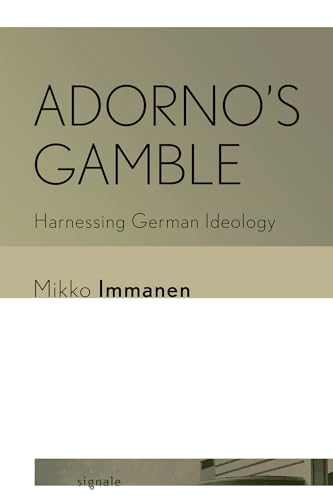 Adorno's Gamble : Harnessing German Ideology