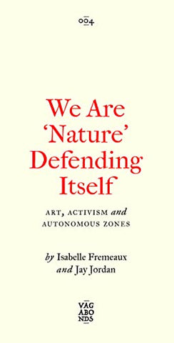 We Are 'Nature' Defending Itself: Entangling Art, Activism and Autonomous Zones (Vagabonds)
