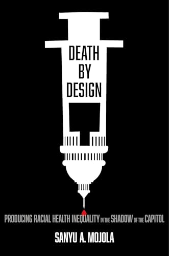 Death by Design : Producing Racial Health Inequality in the Shadow of the Capitol