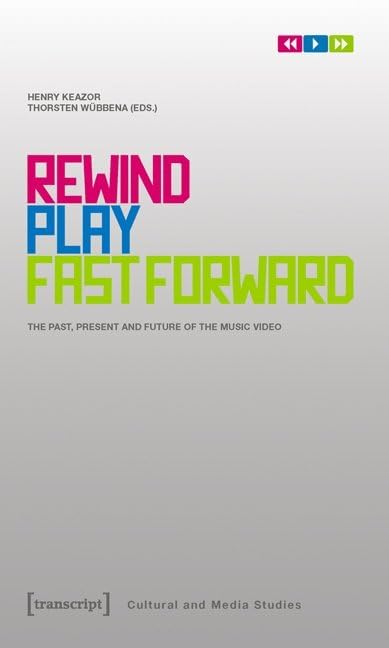 Rewind, Play, Fast Forward : The Past, Present, and Future of the Music Video