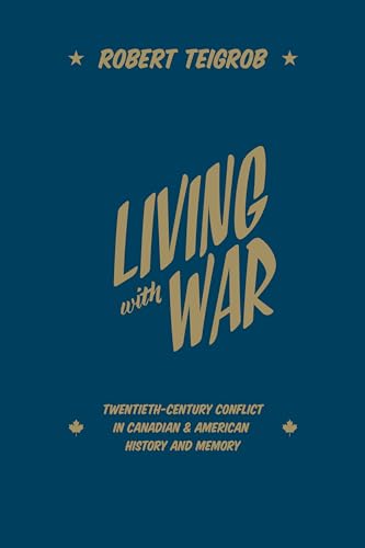Living with War : Twentieth-Century Conflict in Canadian and American History and Memory