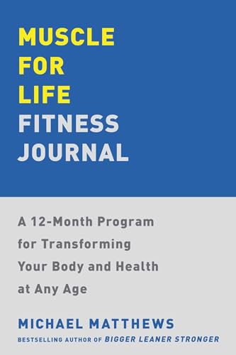 Muscle for Life Fitness Journal : A No-Excuses Guide to Tracking Your Progress and Get Leaner, Stronger, and Healthier at Any Age!