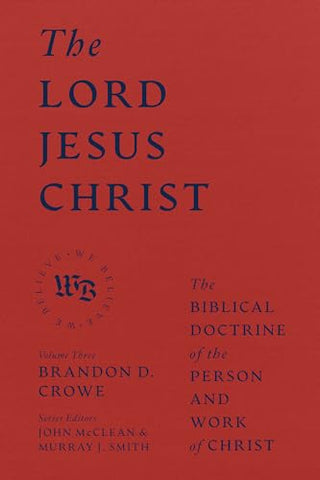 The Lord Jesus Christ - The Biblical Doctrine of the Person and Work of Christ (We Believe)