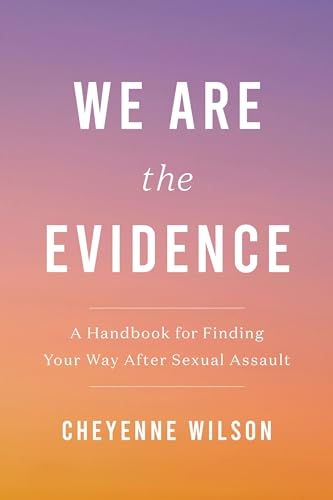 We Are the Evidence : A Handbook for Finding Your Way After Sexual Assault
