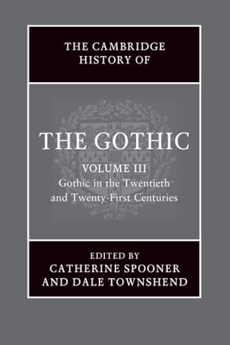 The Cambridge History of the Gothic: Volume 3, Gothic in the Twentieth and Twenty-First Centuries : Volume 3: Gothic in the Twentieth and Twenty-First Centuries