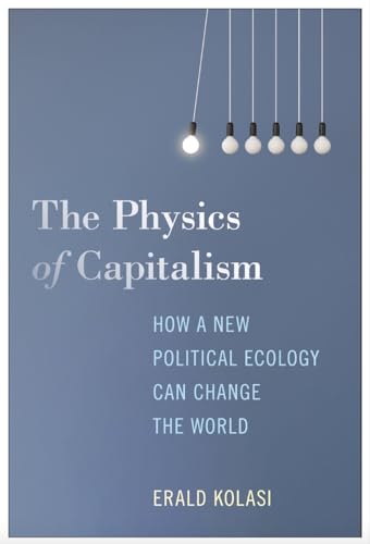 The Physics of Capitalism : How a New Political Ecology Can Change the World