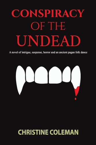 Conspiracy of the Undead : A novel of intrigue, suspense, horror and an ancient pagan folk dance