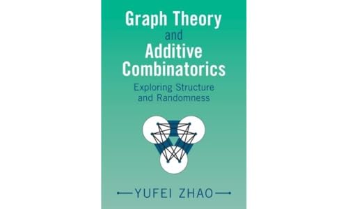 Graph Theory and Additive Combinatorics : Exploring Structure and Randomness