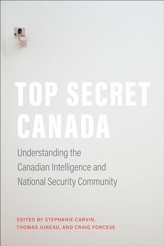 Top Secret Canada : Understanding the Canadian Intelligence and National Security Community