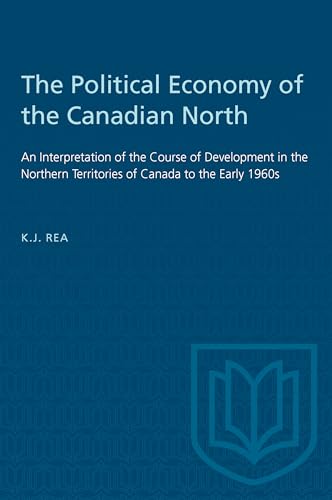 The Political Economy of the Canadian North : An Interpretation of the Course of Development in the Northern Territories of Canada to the Early 1960s