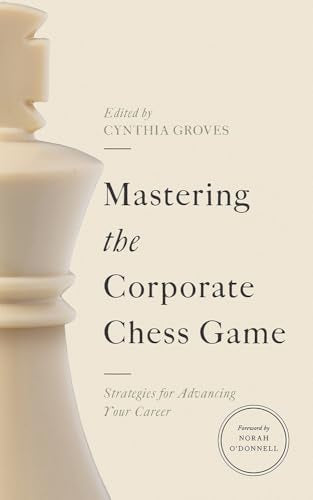 Mastering the Corporate Chess Game : Strategies for Advancing Your Career