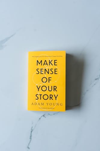 Make Sense of Your Story : Why Engaging Your Past with Kindness Changes Everything