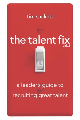 The Talent Fix Volume 2 : A Leader's Guide to Recruiting Great Talent