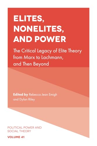 Elites, Nonelites, and Power : The Critical Legacy of Elite Theory from Marx to Lachmann, and Then Beyond