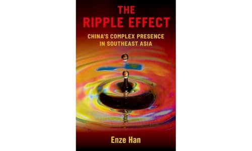 The Ripple Effect : China's Complex Presence in Southeast Asia