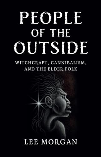 People of the Outside : Witchcraft, Cannibalism, and the Elder Folk