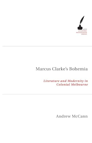 Marcus Clarke's Bohemia : Literature And Modernity In Colonial Melbourne