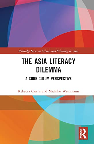The Asia Literacy Dilemma: A Curriculum Perspective (Routledge Series on Schools and Schooling in Asia)