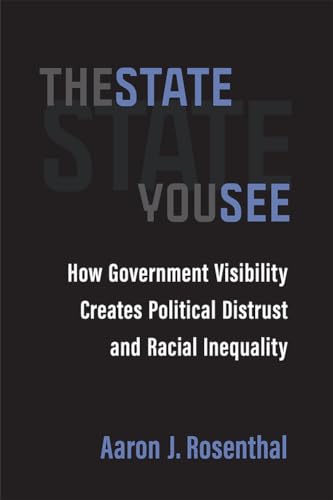 The State You See : How Government Visibility Creates Political Distrust and Racial Inequality