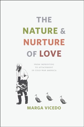 The Nature and Nurture of Love : From Imprinting to Attachment in Cold War America