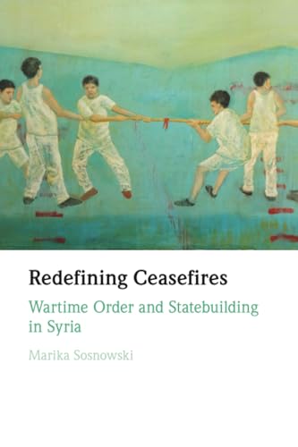 Redefining Ceasefires : Wartime Order and Statebuilding in Syria
