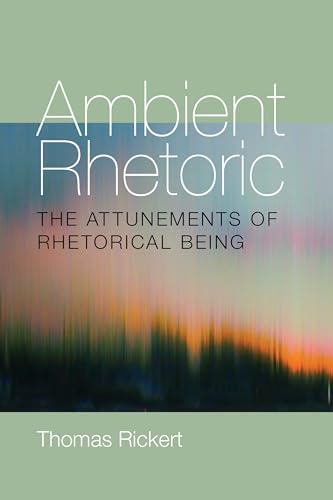 Ambient Rhetoric : The Attunements of Rhetorical Being