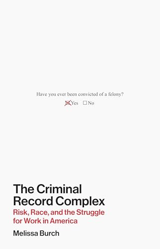 The Criminal Record Complex : Risk, Race, and the Struggle for Work in America