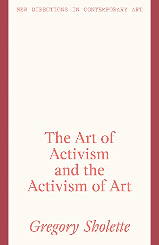 The Art of Activism and the Activism of Art (New Directions in Contemporary Art)