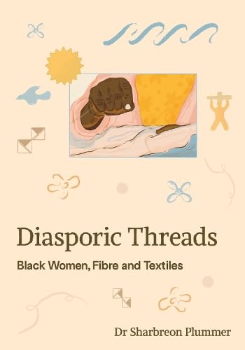 Diasporic Threads : Black Women, Fibre and Textiles