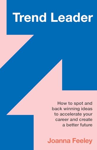 Trend Leader : How to spot and back winning ideas to accelerate your career and create a better future