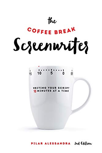 The Coffee Break Screenwriter: Writing Your Script 10 Minutes at a Time: Writing Your Script Ten Minutes at a Time